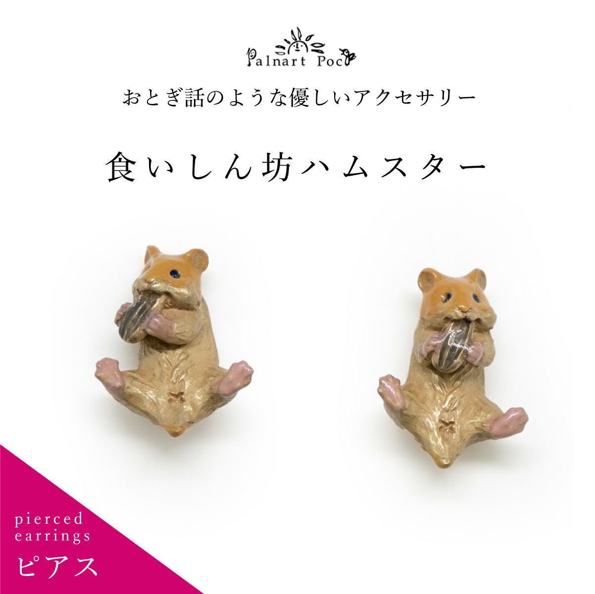 Palnart Poc】ピアス/食いしん坊ハムスター（Hungry Hamster）｜着物屋